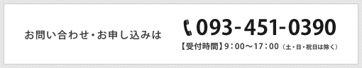 TEL:093-451-0390 [受付時間]午前9時から午後17時（土・日・祝日は除く）