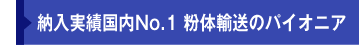 納入実績国内No.1 粉体輸送のパイオニア